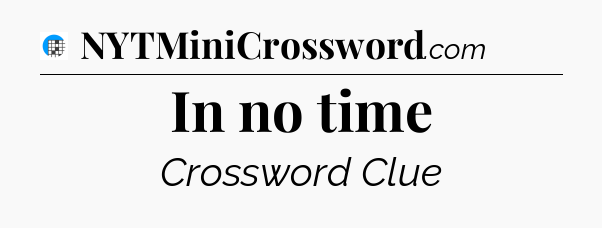 In no time Crossword Clue