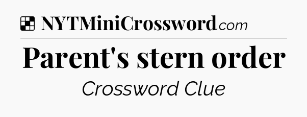 Solution: Parent's stern order - NYT Crossword