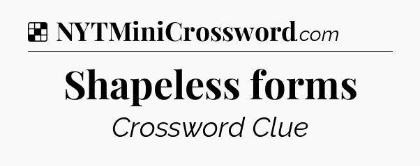 Solution: Shapeless forms - NYT Crossword