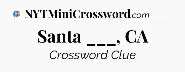 Santa ___, CA Crossword Clue