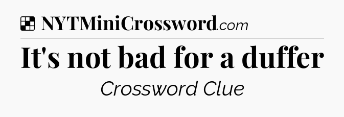Solution: It's not bad for a duffer - NYT Crossword