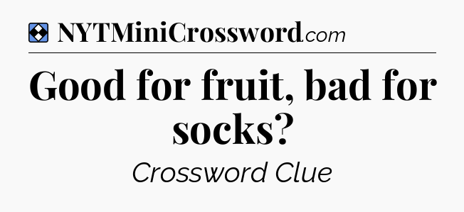 Solution: Good for fruit, bad for socks - NYT Mini Crossword