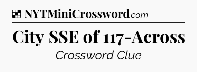 Solution: City SSE of 117-Across - NYT Crossword