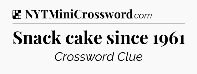 Solution: Snack cake since 1961 - NYT Crossword