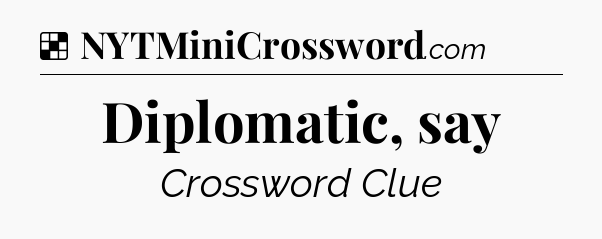Solution: Diplomatic, say - NYT Crossword