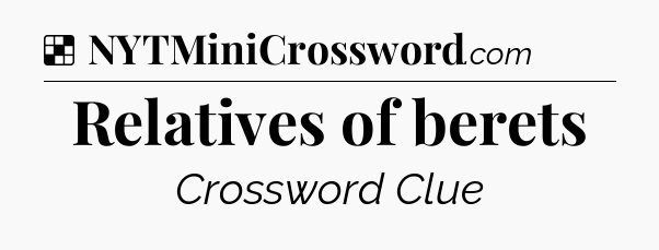 Solution: Relatives of berets - NYT Crossword