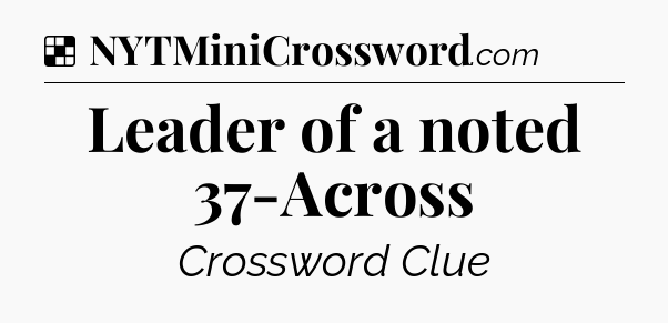 Solution: Leader of a noted 37-Across - NYT Crossword