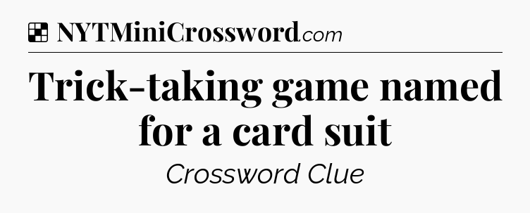 Solution: Trick-taking game named for a card suit - NYT Crossword