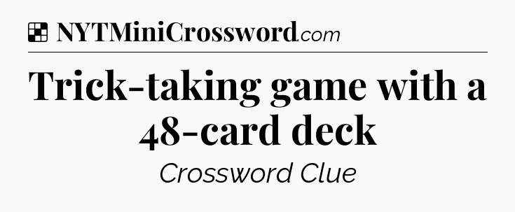 Solution: Trick-taking game with a 48-card deck - NYT Crossword