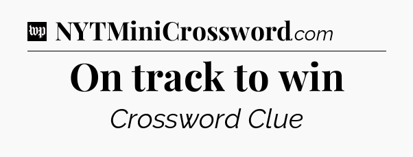 On track to win Crossword Clue