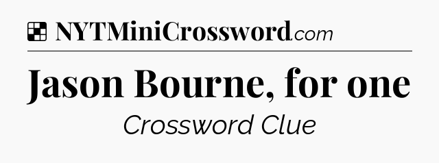 Solution: Jason Bourne, for one - NYT Crossword
