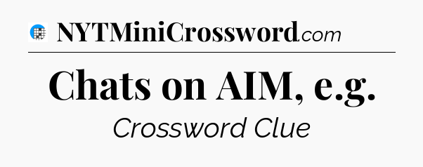 Chats on AIM, e.g Crossword Clue