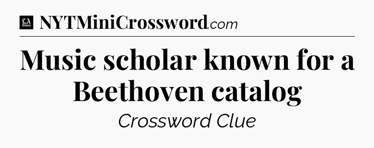 Music scholar known for a Beethoven catalog - LA Times Crossword