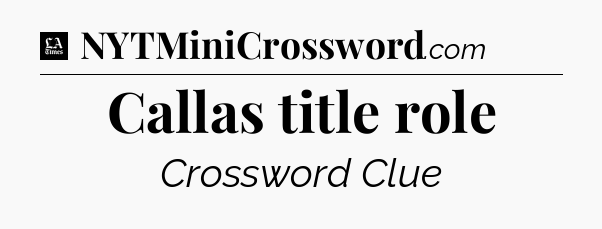 Callas title role - LA Times Crossword