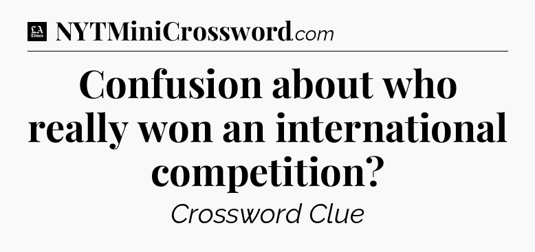 Confusion about who really won an international competition - LA Times Crossword