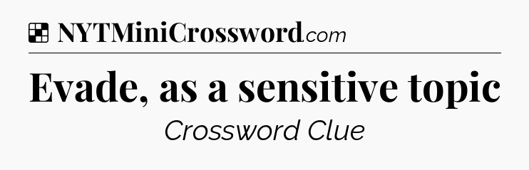 Solution: Evade, as a sensitive topic - NYT Crossword