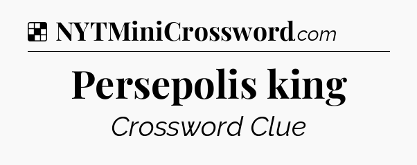 Solution: Persepolis king - NYT Crossword