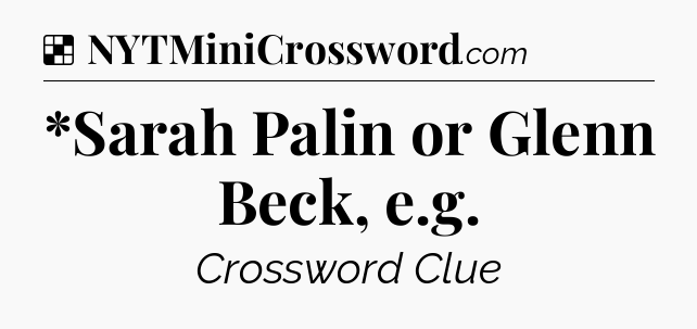 Solution: *Sarah Palin or Glenn Beck, e.g - NYT Crossword