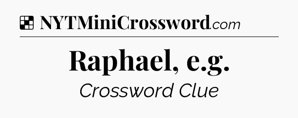 Solution: Raphael, e.g - NYT Crossword