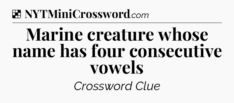 Solution: Marine creature whose name has four consecutive vowels - NYT Crossword