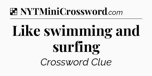 Solution: Like swimming and surfing - NYT Crossword