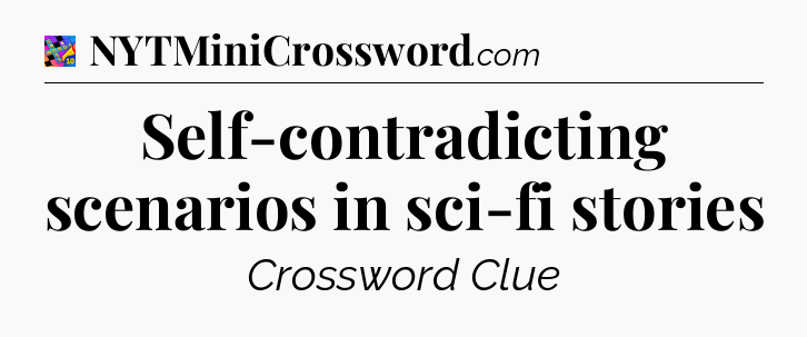 Self-contradicting scenarios in sci-fi stories Crossword Clue
