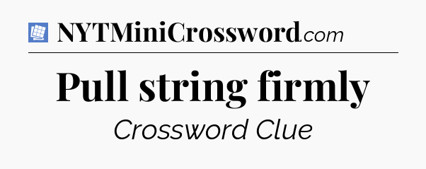Pull string firmly Puzzle Page Crossword Clue