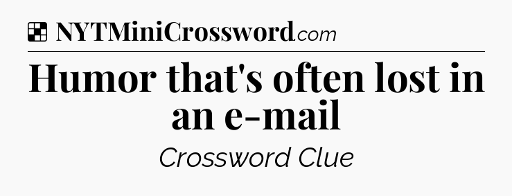 Solution: Humor that's often lost in an e-mail - NYT Crossword