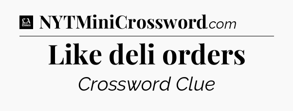 Like deli orders - LA Times Crossword