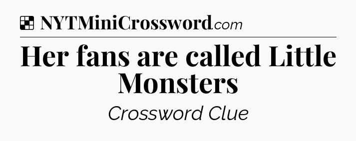 Solution: Her fans are called Little Monsters - NYT Crossword