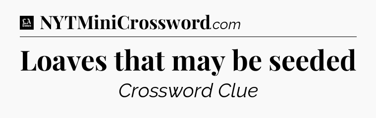 Loaves that may be seeded - LA Times Crossword