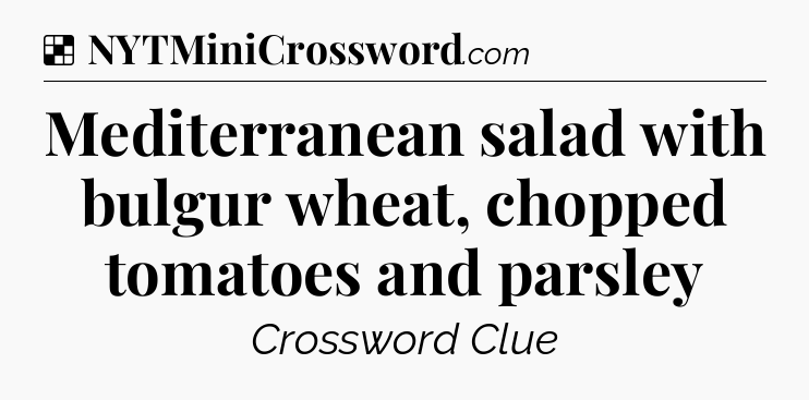 Solution: Mediterranean salad with bulgur wheat, chopped tomatoes and parsley - NYT Crossword