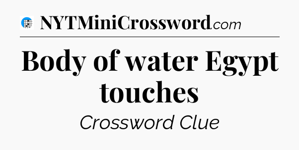 Body of water Egypt touches Crossword Clue