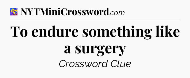 To endure something like a surgery Codycross
