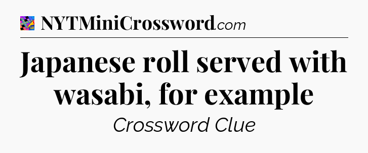 Japanese roll served with wasabi, for example Crossword Clue