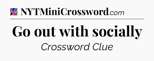 Go out with socially Crossword Clue
