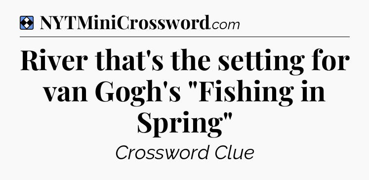 Solution: River that's the setting for van Gogh's 