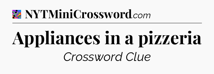 Appliances in a pizzeria Crossword Clue