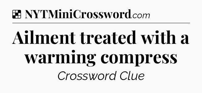 Solution: Ailment treated with a warming compress - NYT Crossword