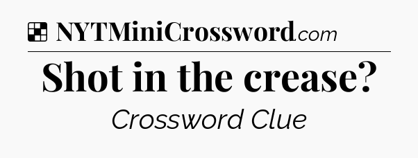 Solution: Shot in the crease - NYT Crossword