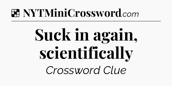 Solution: Suck in again, scientifically - NYT Crossword