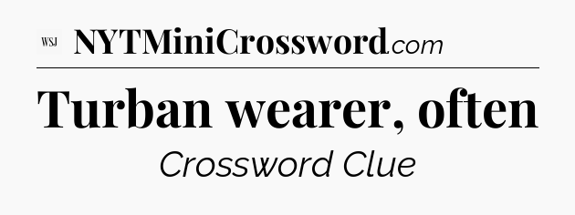 Turban wearer, often - WSJ Crossword