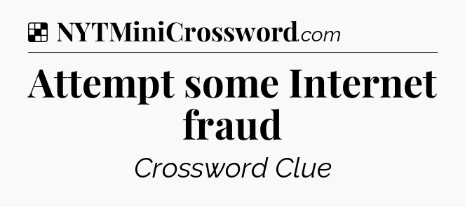 Solution: Attempt some Internet fraud - NYT Crossword