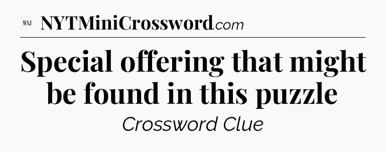 Special offering that might be found in this puzzle - WSJ Crossword
