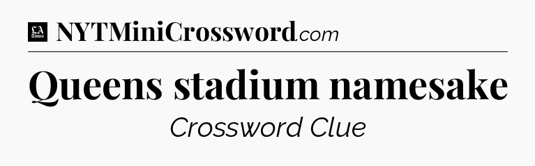 Queens stadium namesake - LA Times Crossword