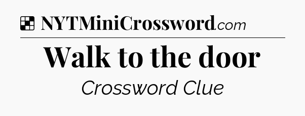Solution: Walk to the door - NYT Crossword