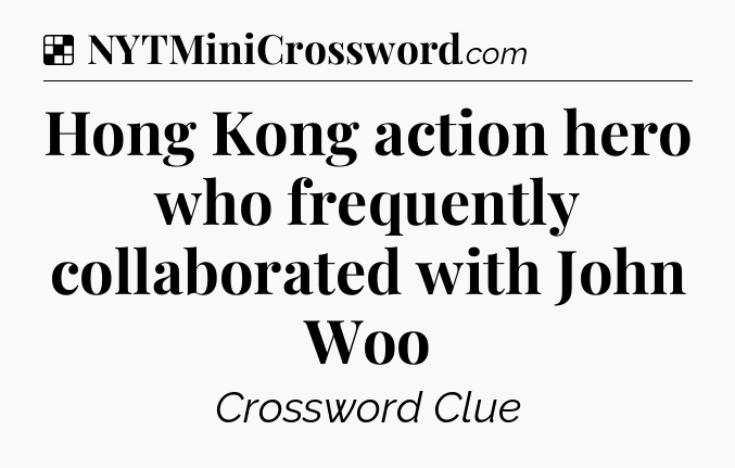 Solution: Hong Kong action hero who frequently collaborated with John Woo - NYT Crossword