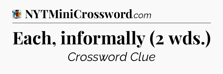 Each, informally (2 wds.) Crossword Clue
