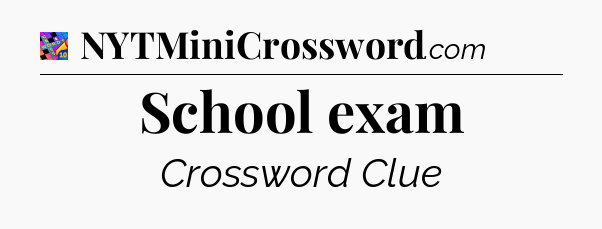 School exam Crossword Clue