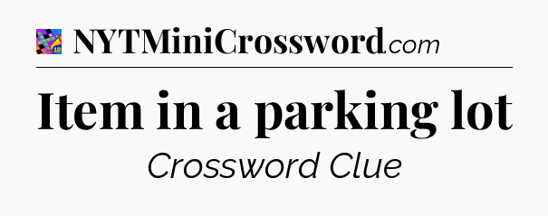 Item in a parking lot Crossword Clue